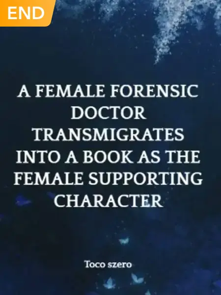 A FEMALE FORENSIC DOCTOR TRANSMIGRATES INTO A BOOK AS THE FEMALE SUPPORTING CHARACTER