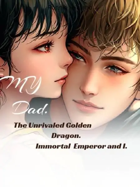 "My Dad" The Unrivaled Golden Dragon Immortal Emperor And I.