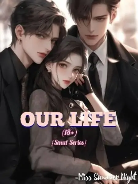 Our Life~{Smut Series}(18+)